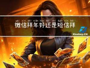 微信拜年好还是短信拜年好