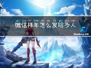微信拜年怎么发给多人看
