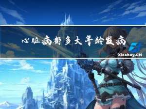 心脏病都多大年龄发病的