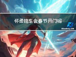 怀柔铭车会春节开门吗