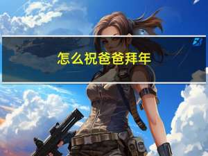 怎么祝爸爸拜年