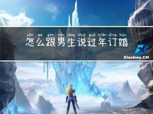 怎么跟男生说过年订婚了