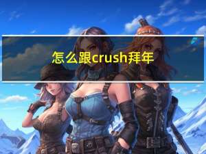 怎么跟crush拜年