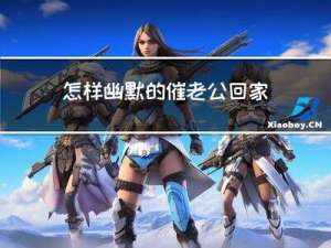 怎样幽默的催老公回家过年