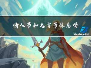 情人节和元宵节休息吗