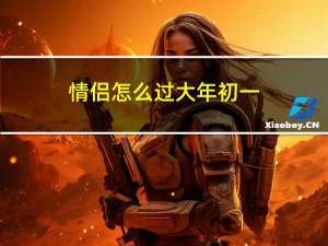 情侣怎么过大年初一