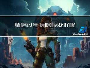 情侣过年玩啥游戏好呢