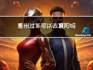 惠州过年可以去襄阳吗现在