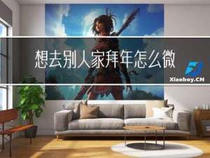 想去别人家拜年怎么微信约