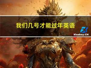 我们几号才能过年英语