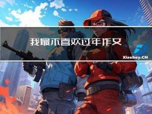 我最不喜欢过年作文