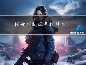 找女朋友过年找什么工作好
