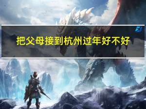 把父母接到杭州过年好不好