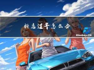 抖店过年怎么办