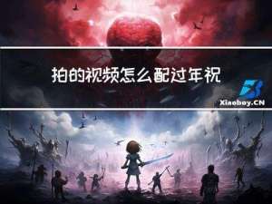 拍的视频怎么配过年祝福
