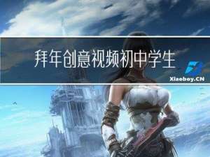 拜年创意视频初中学生作品