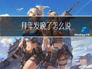 拜年发晚了怎么说