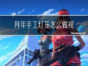 拜年手工灯笼怎么做视频