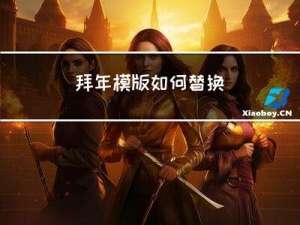 拜年模版如何替换
