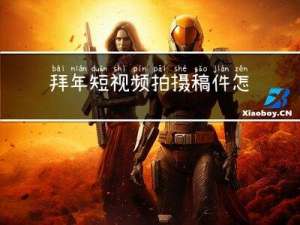 拜年短视频拍摄稿件怎么写