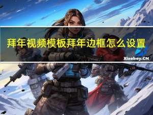 拜年视频模板拜年边框怎么设置