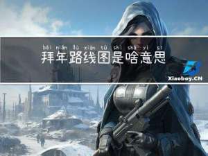拜年路线图是啥意思