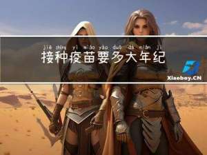 接种疫苗要多大年纪