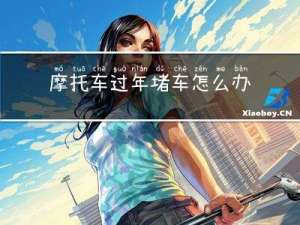 摩托车过年堵车怎么办