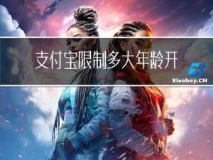 支付宝限制多大年龄开通
