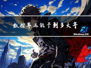 数控车工能干到多大年纪