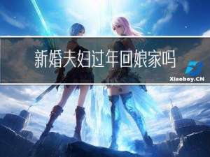 新婚夫妇过年回娘家吗