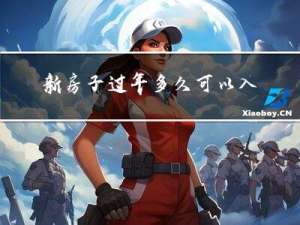 新房子过年多久可以入住
