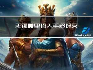 无锡哪里招大年龄保安员