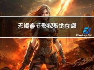 无锡春节影视基地在哪预约