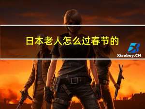 日本老人怎么过春节的