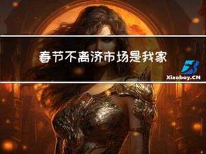 春节不离济市场是我家