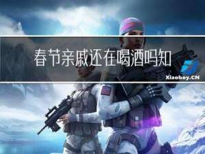 春节亲戚还在喝酒吗知乎