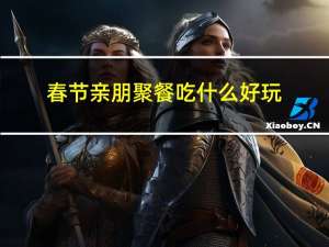 春节亲朋聚餐吃什么好玩