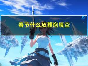 春节什么放鞭炮填空