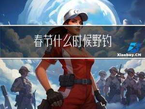 春节什么时候野钓