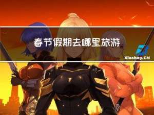 春节假期去哪里旅游