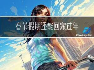 春节假期还能回家过年吗
