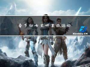 春节初七去哪里旅游好看