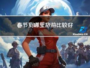 春节到哪里旅游比较好