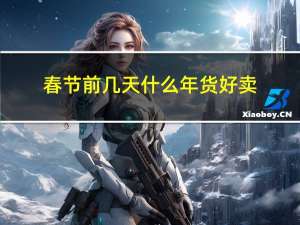 春节前几天什么年货好卖