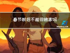 春节前后不能回娘家吗
