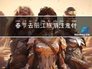 春节去丽江旅游注意什么