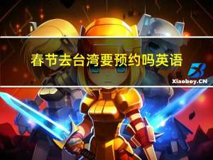 春节去台湾要预约吗英语