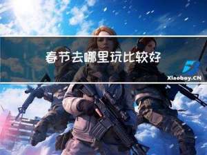 春节去哪里玩比较好