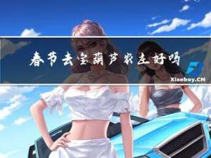 春节去宝葫芦农庄好吗